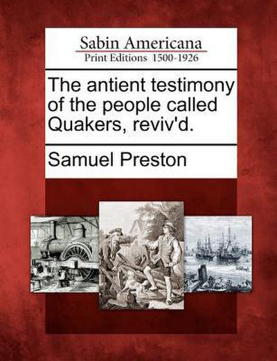 The Antient Testimony of the People Called Quakers, Reviv’d.