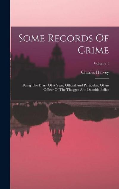 Some Records Of Crime: Being The Diary Of A Year, Official And Particular, Of An Officer Of The Thuggee And Dacoitie Police; Volume 1