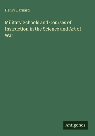 Military Schools and Courses of Instruction in the Science and Art of War