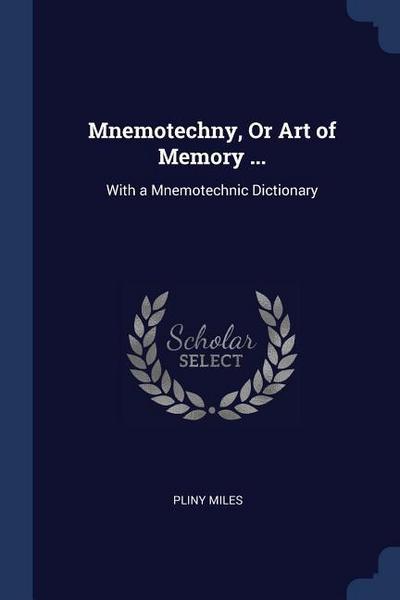Mnemotechny, Or Art of Memory ...: With a Mnemotechnic Dictionary