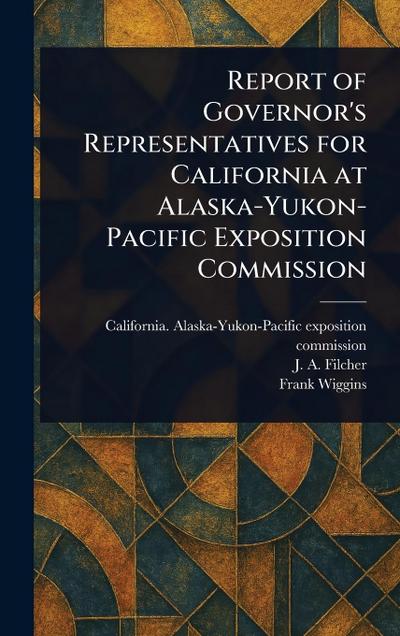 Report of Governor’s Representatives for California at Alaska-Yukon-Pacific Exposition Commission