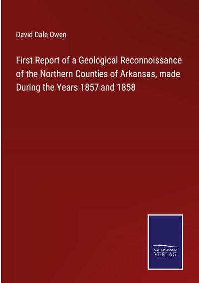 First Report of a Geological Reconnoissance of the Northern Counties of Arkansas, made During the Years 1857 and 1858
