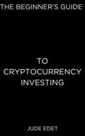 The Beginner’s Guide to Cryptocurrency Investing
