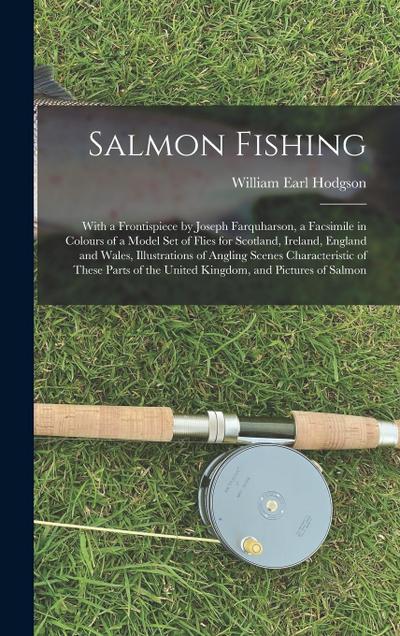 Salmon Fishing: With a Frontispiece by Joseph Farquharson, a Facsimile in Colours of a Model Set of Flies for Scotland, Ireland, Engla