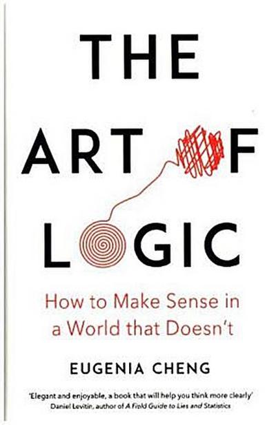 Cheng, E: Art of Logic: How to Make Sense in a World that Doesn’t