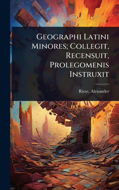 Geographi Latini Minores; Collegit, Recensuit, Prolegomenis Instruxit