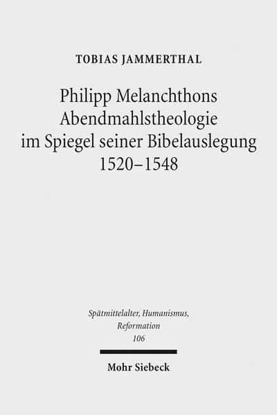 Philipp Melanchthons Abendmahlstheologie im Spiegel seiner Bibelauslegung 1520-1548