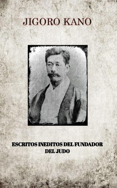 JIGORO KANO , ESCRITOS INEDITOS DEL FUNDADOR DEL JUDO