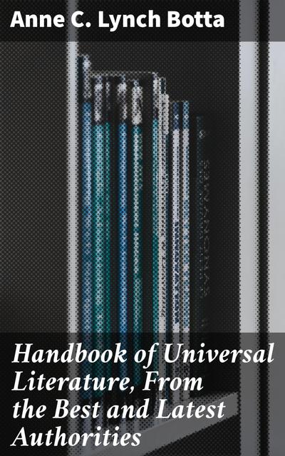Handbook of Universal Literature, From the Best and Latest Authorities (eBook, EPUB) - Anne C. Lynch Botta
