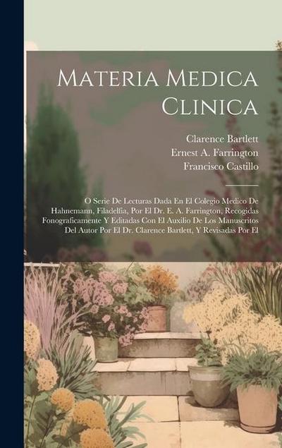 Materia Medica Clinica: O Serie De Lecturas Dada En El Colegio Medico De Hahnemann, Filadelfia, Por El Dr. E. A. Farrington, Recogidas Fonogra