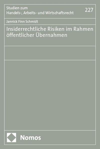 Insiderrechtliche Risiken im Rahmen öffentlicher Übernahmen (Studien zum Handels-, Arbeits- und Wirtschaftsrecht)