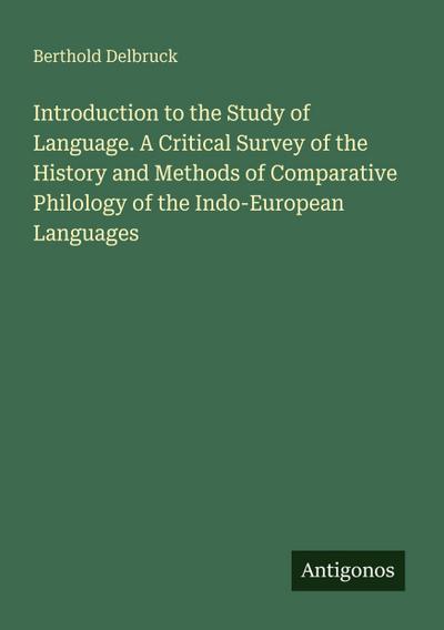 Introduction to the Study of Language. A Critical Survey of the History and Methods of Comparative Philology of the Indo-European Languages