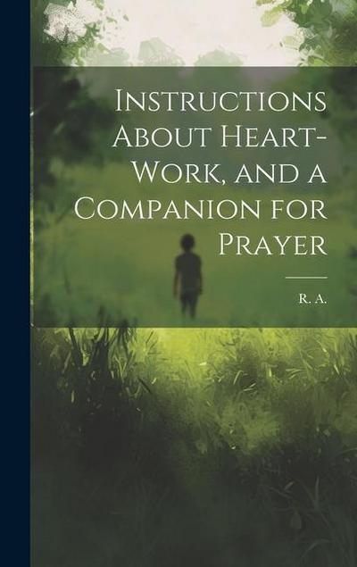 Instructions About Heart-work, and a Companion for Prayer