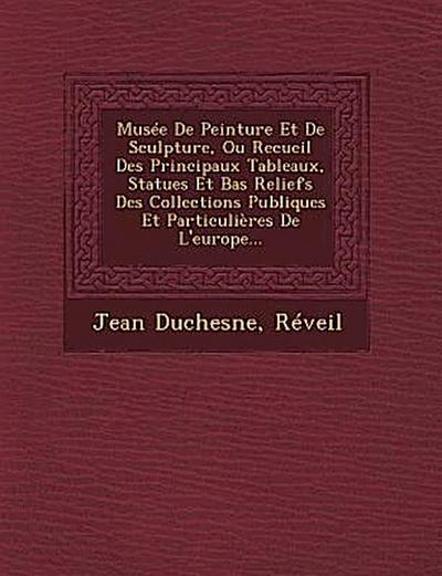Musee de Peinture Et de Sculpture, Ou Recueil Des Principaux Tableaux, Statues Et Bas Reliefs Des Collections Publiques Et Particulieres de L’Europe..