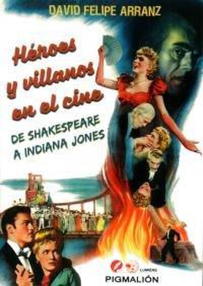 Héroes y villanos en el cine : de Shakespeare a Indiana Jones