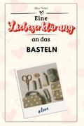Eine Liebeserklärung an das Basteln - Die große Hommage - das perfekte Geschenk für Weihnachten und Geburtstag und jeden Anlass