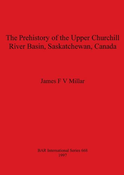 The Prehistory of the Upper Churchill River Basin, Saskatchewan, Canada