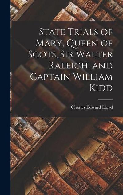State Trials of Mary, Queen of Scots, Sir Walter Raleigh, and Captain William Kidd