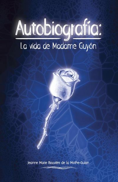 Autobiografía: La Vida de Madame Guyón (SERIE GUYON, #1)