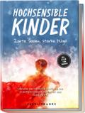 Hochsensible Kinder: Zarte Seelen, starke Flügel - Eine 7-tägige gemeinsame Reise zu besserem Selbstverständnis, Selbstregulation, Empathie, Achtsamkeit und Verbundenheit - inkl. Eltern-Kind Übungen