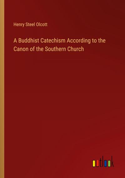 A Buddhist Catechism According to the Canon of the Southern Church