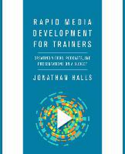 Rapid Media Development for Trainers: Creating Videos, Podcasts, and Presentations on a Budget