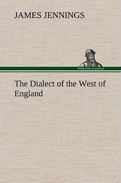 The Dialect of the West of England; Particularly Somersetshire