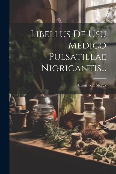 Libellus De Usu Medico Pulsatillae Nigricantis...