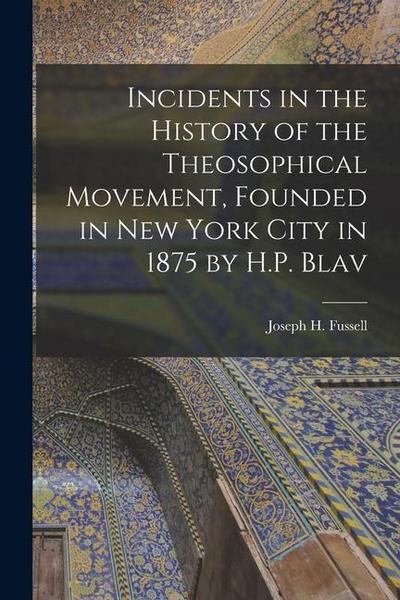 Incidents in the History of the Theosophical Movement, Founded in New York City in 1875 by H.P. Blav