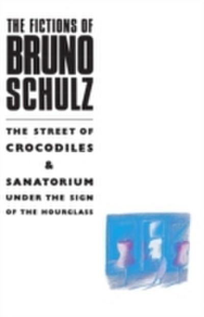 Fictions of Bruno Schulz: The Street of Crocodiles & Sanatorium Under the Sign of the Hourglass