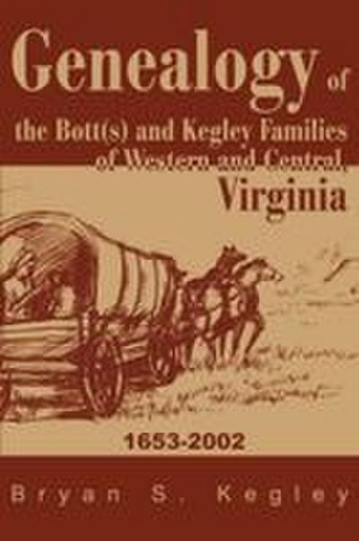 Genealogy of the Bott(s) and Kegley Families of Western and Central, Virginia