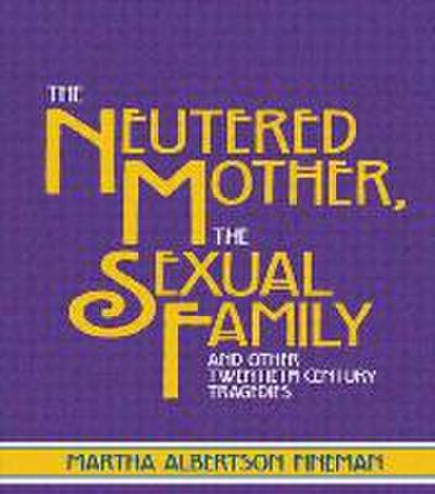The Neutered Mother, the Sexual Family and Other Twentieth Century Tragedies