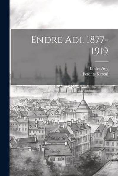 Endre Adi, 1877-1919