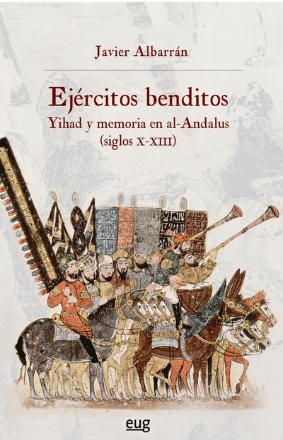 Ejércitos benditos : Yihad y memoria en al-Andalus, ss.X-XIII