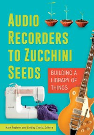 Audio Recorders to Zucchini Seeds: Building a Library of Things