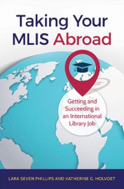 Taking Your MLIS Abroad: Getting and Succeeding in an International Library Job