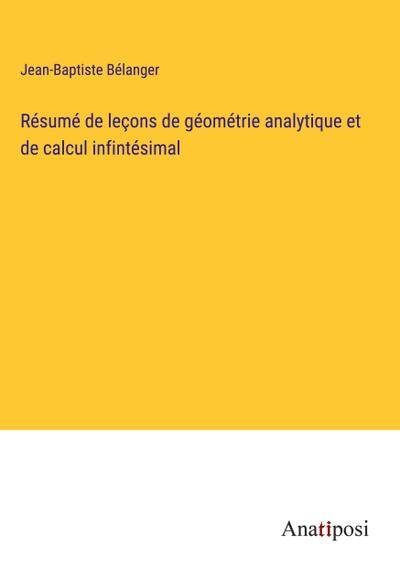 Résumé de leçons de géométrie analytique et de calcul infintésimal