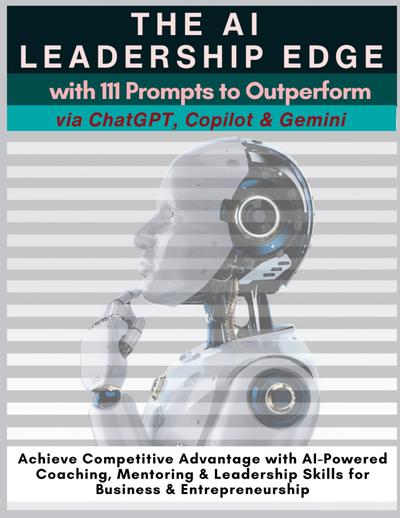 The AI Leadership Edge via ChatGPT, Copilot & Gemini with 111 Prompts to Outperform