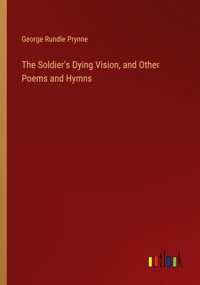 The Soldier’s Dying Vision, and Other Poems and Hymns