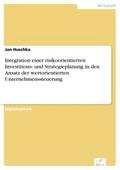 Integration einer risikoorientierten Investitions- und Strategieplanung in den Ansatz der wertorientierten Unternehmenssteuerung - Jan Huschka