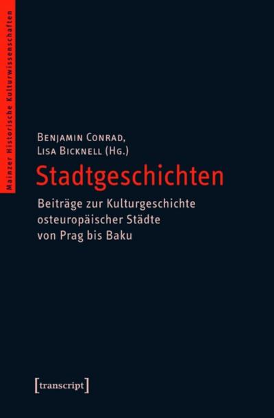 Stadtgeschichten – Beiträge zur Kulturgeschichte osteuropäischer Städte von Prag bis Baku
