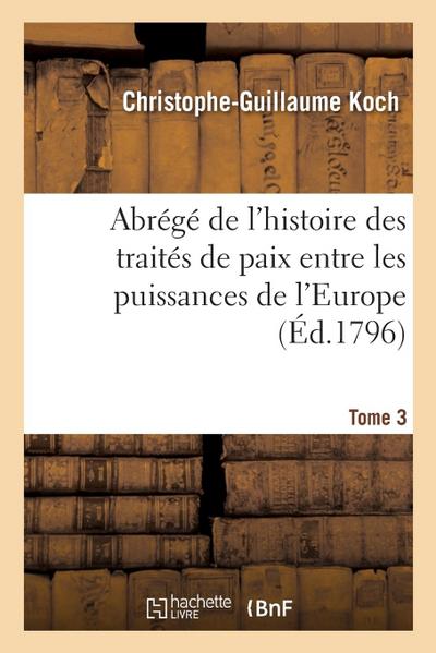 Abrégé de l’Histoire Des Traités de Paix Entre Les Puissances de l’Europe