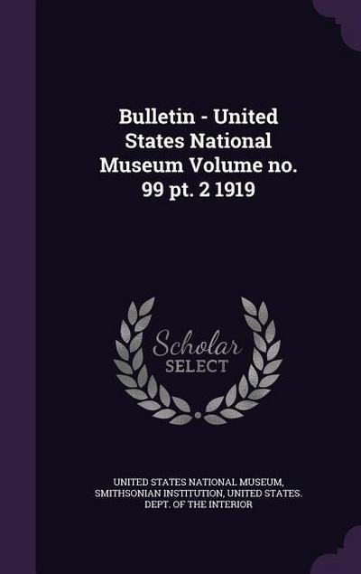 Bulletin - United States National Museum Volume no. 99 pt. 2 1919