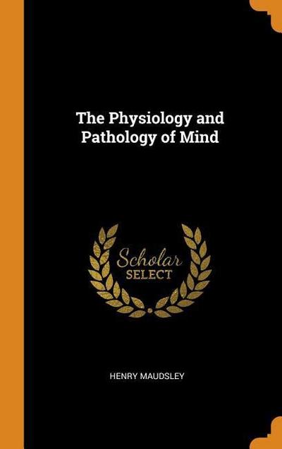 The Physiology and Pathology of Mind
