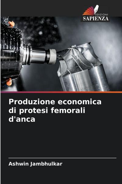 Produzione economica di protesi femorali d’anca