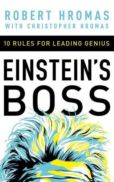 Einstein’s Boss: 10 Rules for Leading Genius