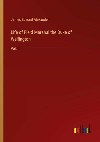 Life of Field Marshal the Duke of Wellington