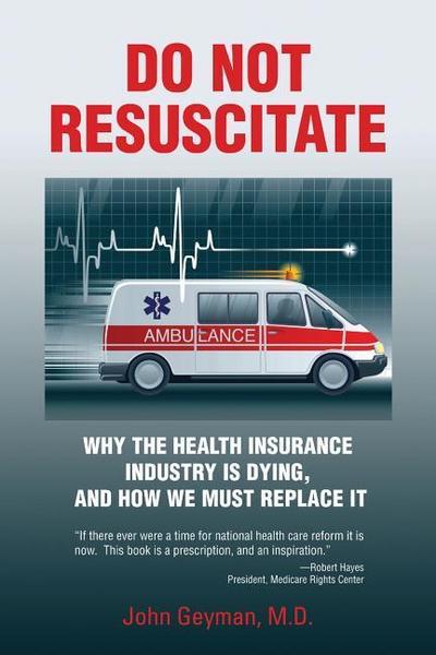 Do Not Resuscitate: Why the Health Industry is Dying, and How We Must Replace It