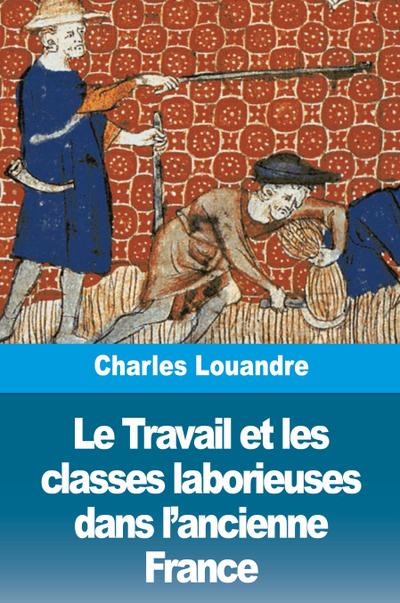 Le Travail et les classes laborieuses dans l’ancienne France