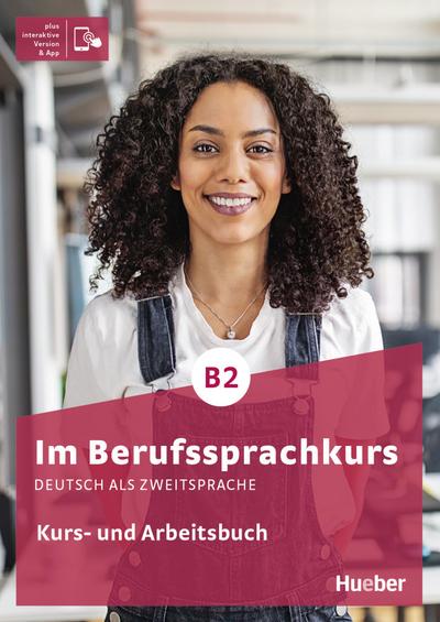 Im Berufssprachkurs B2: Deutsch als Zweitsprache / Kurs- und Arbeitsbuch plus interaktive Version